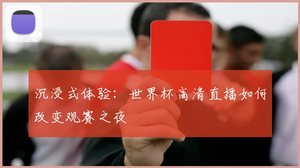 沉浸式体验：世界杯高清直播如何改变观赛之夜