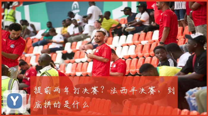 提前两年打决赛？法西半决赛，到底拼的是什么