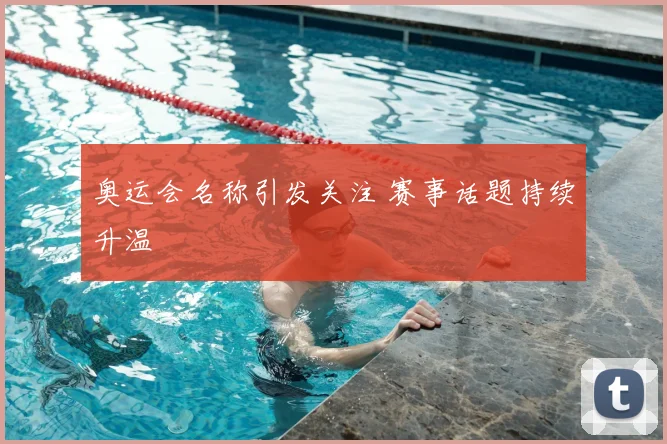 奥运会名称引发关注 赛事话题持续升温